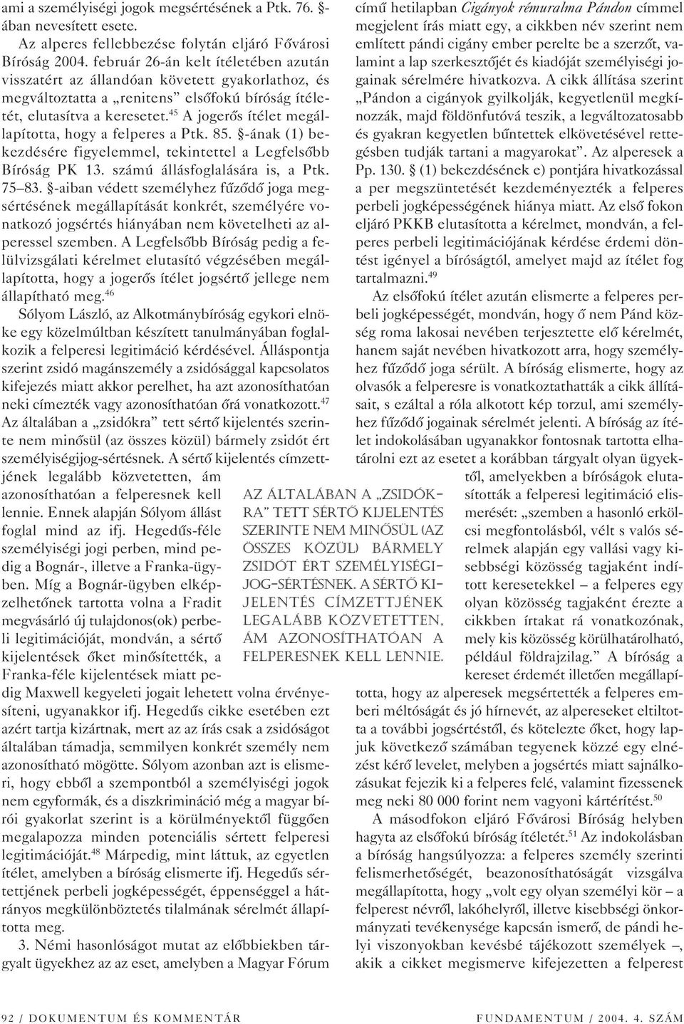 45 A jogerôs ítélet megállapította, hogy a felperes a Ptk. 85. -ának (1) bekezdésére figyelemmel, tekintettel a Legfelsôbb Bíróság PK 13. számú állásfoglalására is, a Ptk. 75 83.