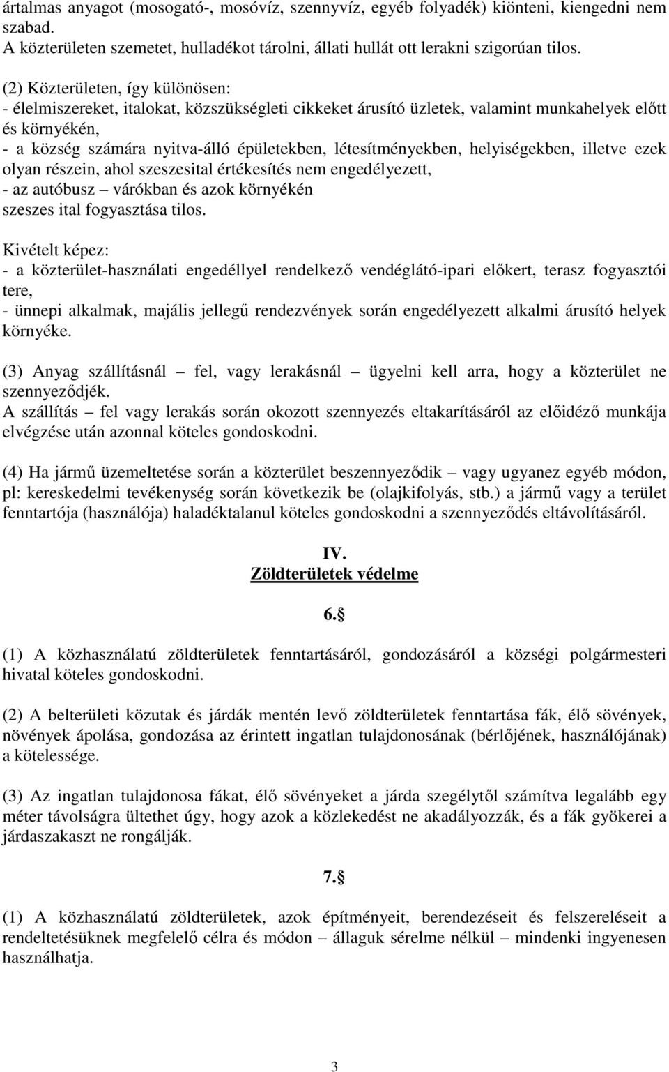 létesítményekben, helyiségekben, illetve ezek olyan részein, ahol szeszesital értékesítés nem engedélyezett, - az autóbusz várókban és azok környékén szeszes ital fogyasztása tilos.