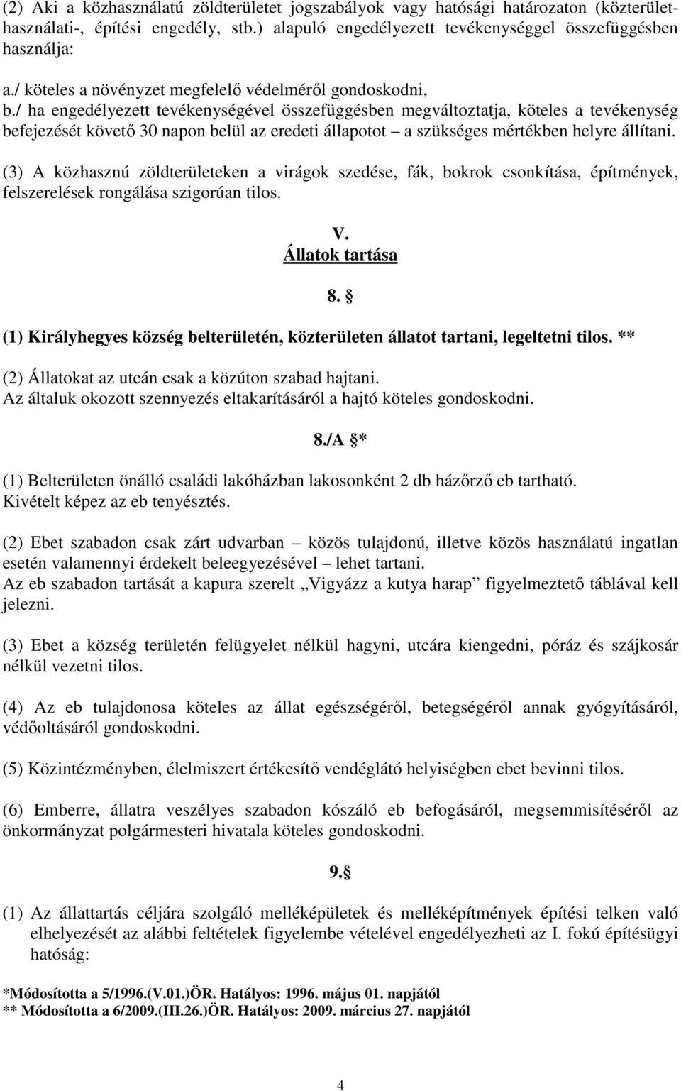 / ha engedélyezett tevékenységével összefüggésben megváltoztatja, köteles a tevékenység befejezését követı 30 napon belül az eredeti állapotot a szükséges mértékben helyre állítani.