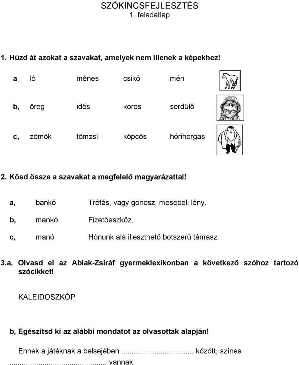 a, bankó Tréfás, vagy gonosz mesebeli lény. b, mankó Fizetőeszköz. c, manó Hónunk alá illeszthető botszerű támasz. 3.