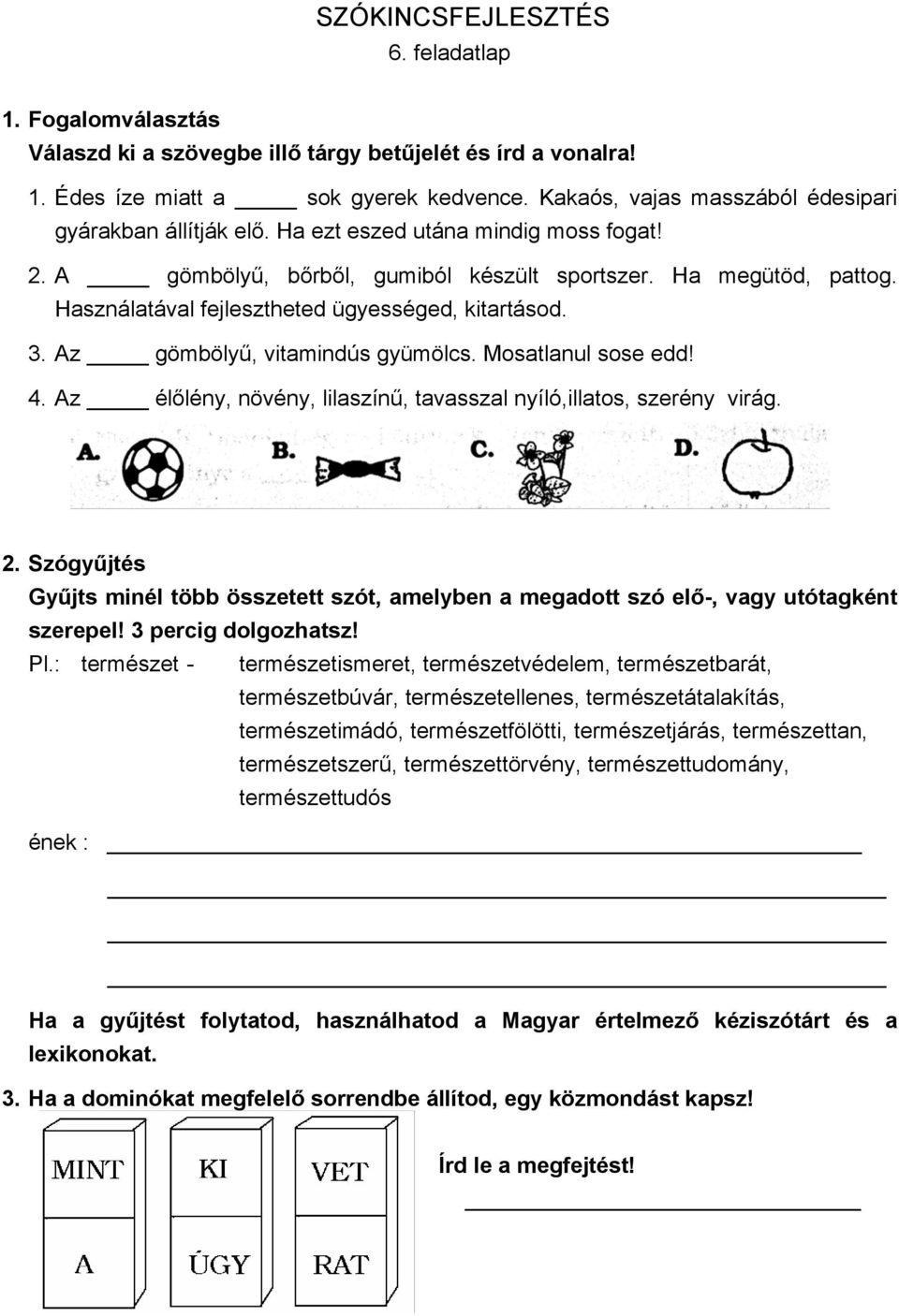 Mosatlanul sose edd! 4. Az élőlény, növény, lilaszínű, tavasszal nyíló,illatos, szerény virág. 2. Szógyűjtés Gyűjts minél több összetett szót, amelyben a megadott szó elő-, vagy utótagként szerepel!