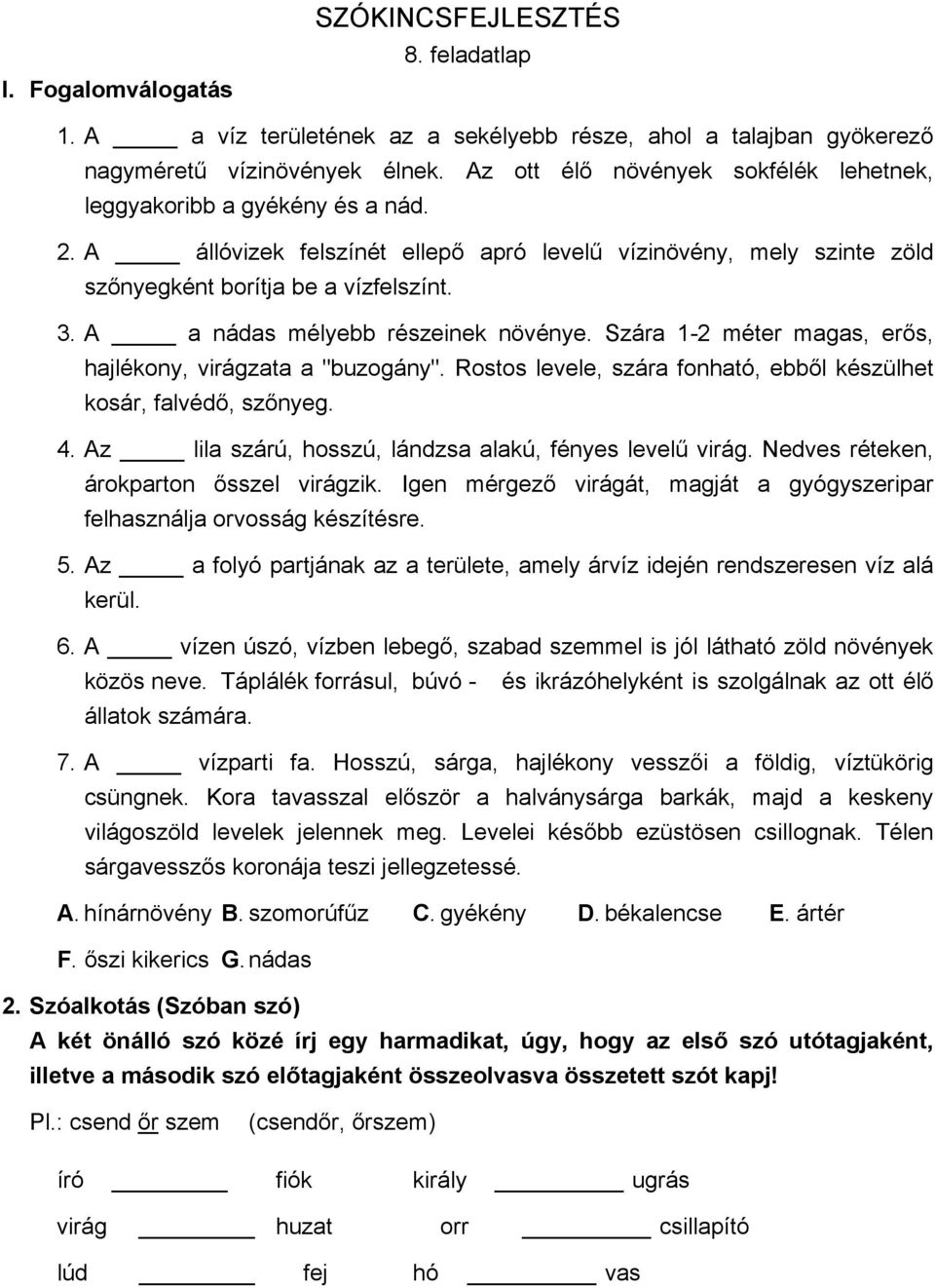 A a nádas mélyebb részeinek növénye. Szára 1-2 méter magas, erős, hajlékony, virágzata a "buzogány". Rostos levele, szára fonható, ebből készülhet kosár, falvédő, szőnyeg. 4.