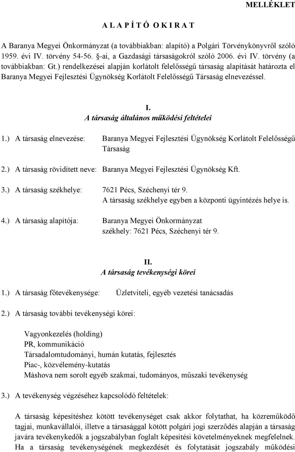 ) A társaság elnevezése: Baranya Megyei Fejlesztési Ügynökség Korlátolt Felelősségű Társaság 2.) A társaság rövidített neve: Baranya Megyei Fejlesztési Ügynökség Kft. 3.