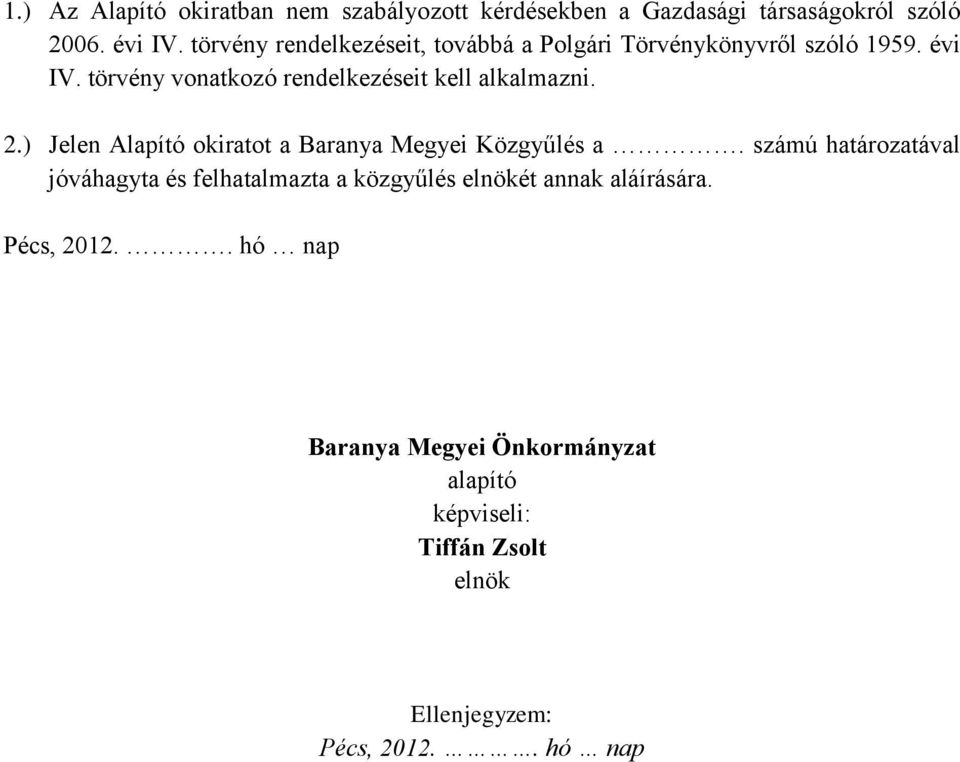 törvény vonatkozó rendelkezéseit kell alkalmazni. 2.) Jelen Alapító okiratot a Baranya Megyei Közgyűlés a.