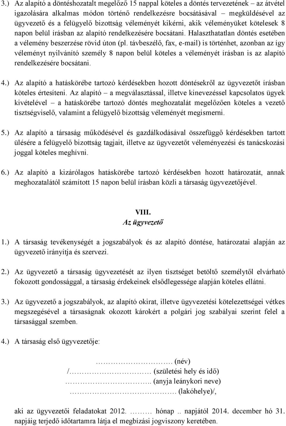 távbeszélő, fax, e-mail) is történhet, azonban az így véleményt nyilvánító személy 8 napon belül köteles a véleményét írásban is az alapító rendelkezésére bocsátani. 4.