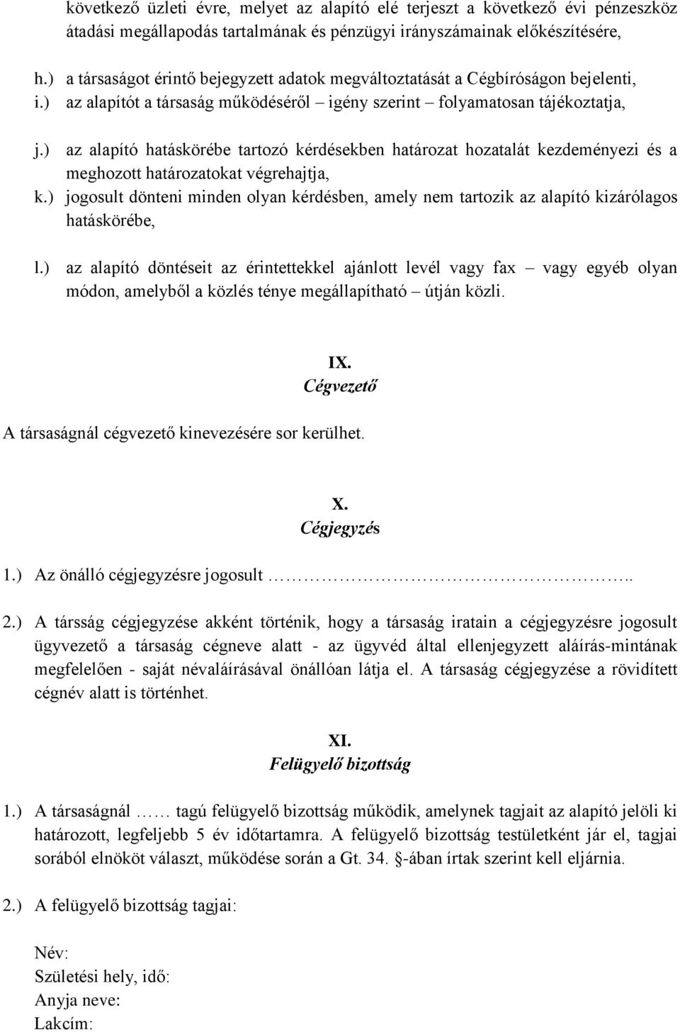 ) az alapító hatáskörébe tartozó kérdésekben határozat hozatalát kezdeményezi és a meghozott határozatokat végrehajtja, k.