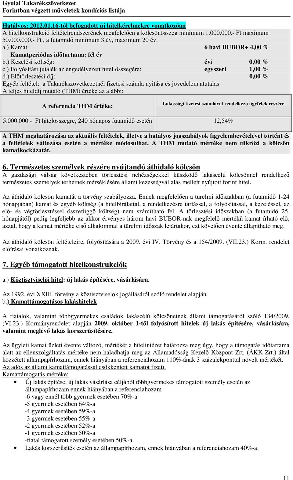 ) Elıtörlesztési díj: 0,00 % Egyéb feltétel: a Takarékszövetkezetnél fizetési számla nyitása és jövedelem átutalás A teljes hiteldíj mutató (THM) értéke az alábbi: Lakossági fizetési számlával