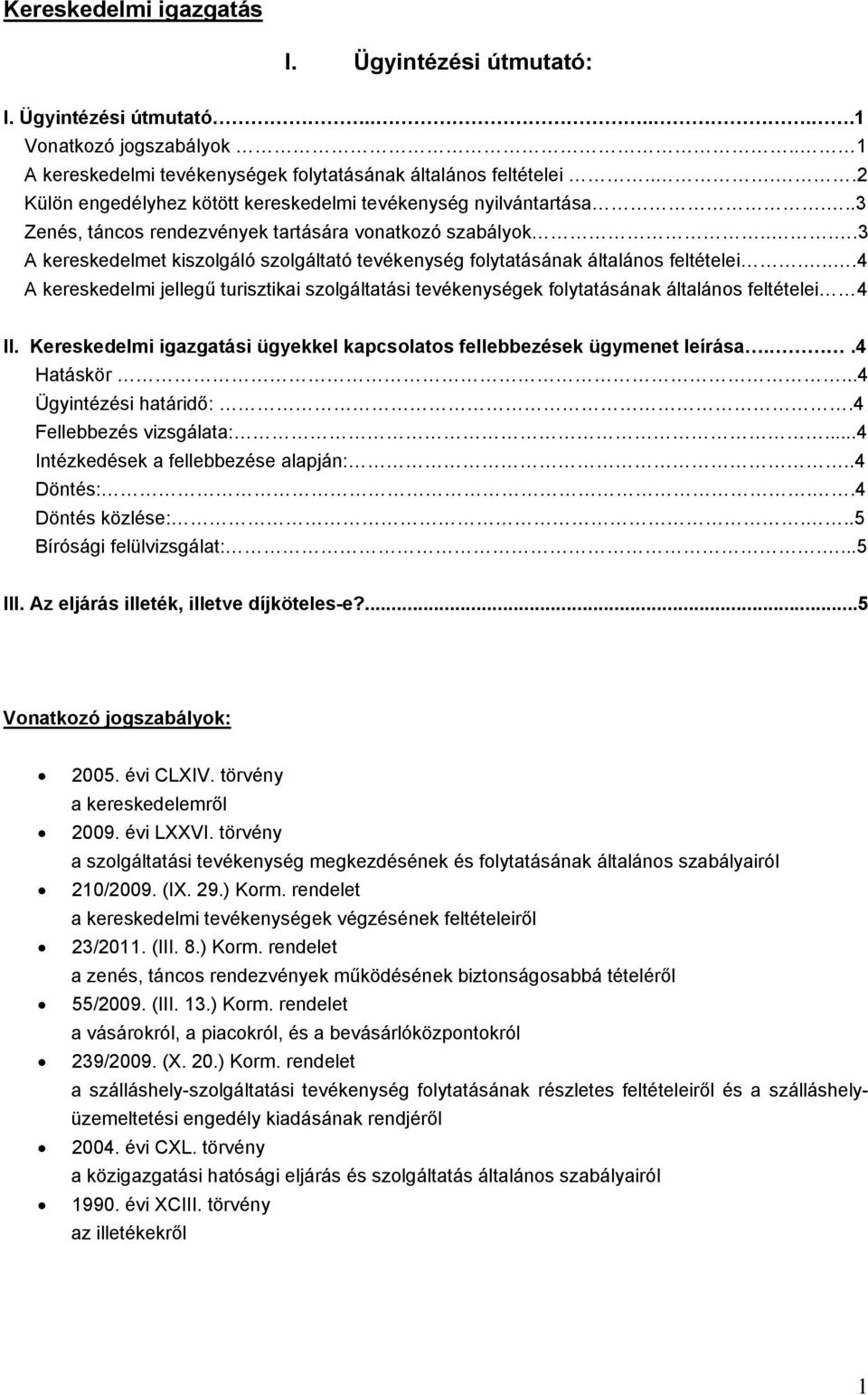 ...3 A kereskedelmet kiszolgáló szolgáltató tevékenység folytatásának általános feltételei....4 A kereskedelmi jellegű turisztikai szolgáltatási tevékenységek folytatásának általános feltételei 4 II.