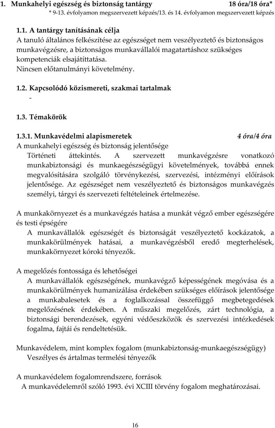 Kapcsolódó közismereti, szakmai tartalmak - 1.3. Témakörök 1.3.1. Munkavédelmi alapismeretek 4 óra/4 óra A munkahelyi egészség és biztonság jelentősége Történeti áttekintés.