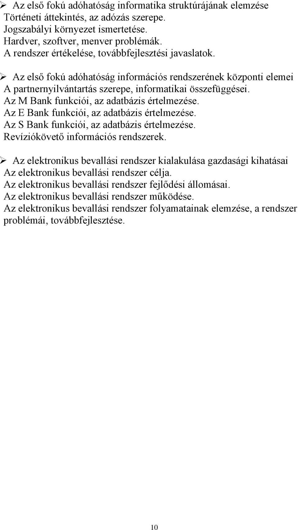 Az M Bank funkciói, az adatbázis értelmezése. Az E Bank funkciói, az adatbázis értelmezése. Az S Bank funkciói, az adatbázis értelmezése. Revíziókövető információs rendszerek.