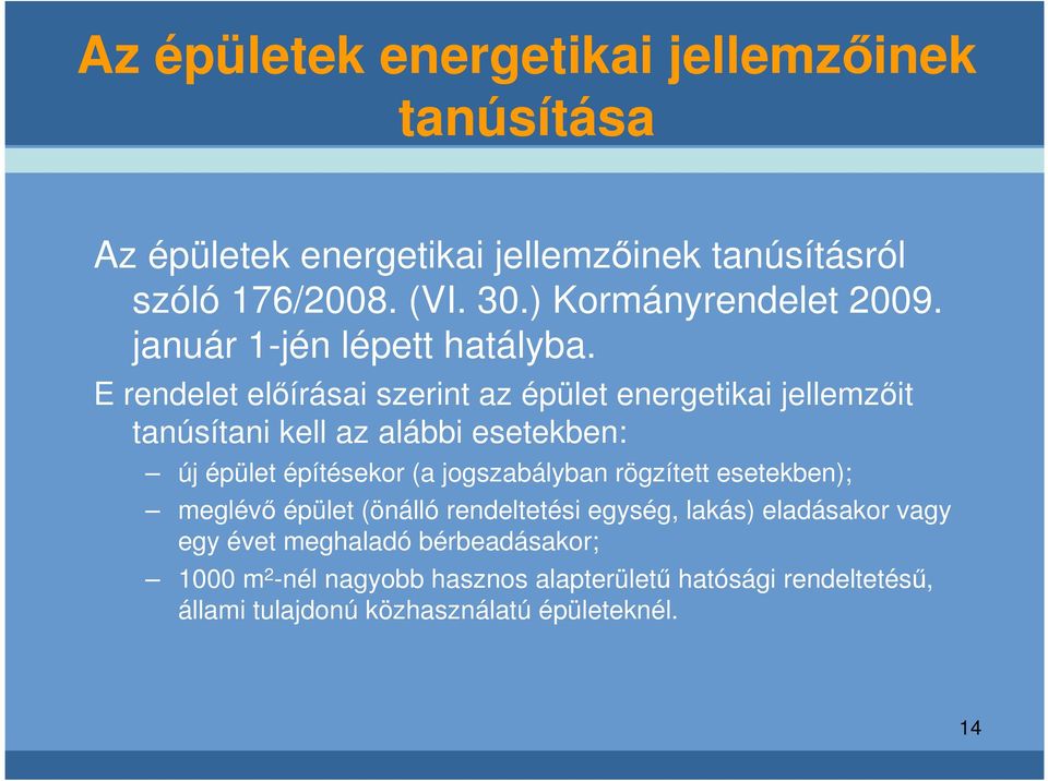 E rendelet elírásai szerint az épület energetikai jellemzit tanúsítani kell az alábbi esetekben: új épület építésekor (a jogszabályban