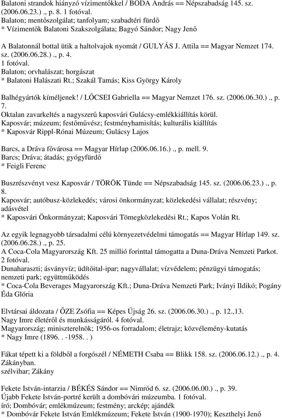 Attila == Magyar Nemzet 174. sz. (2006.06.28.)., p. 4. 1 fotóval. Balaton; orvhalászat; horgászat * Balatoni Halászati Rt.; Szakál Tamás; Kiss György Károly Balhégyártók kíméljenek!