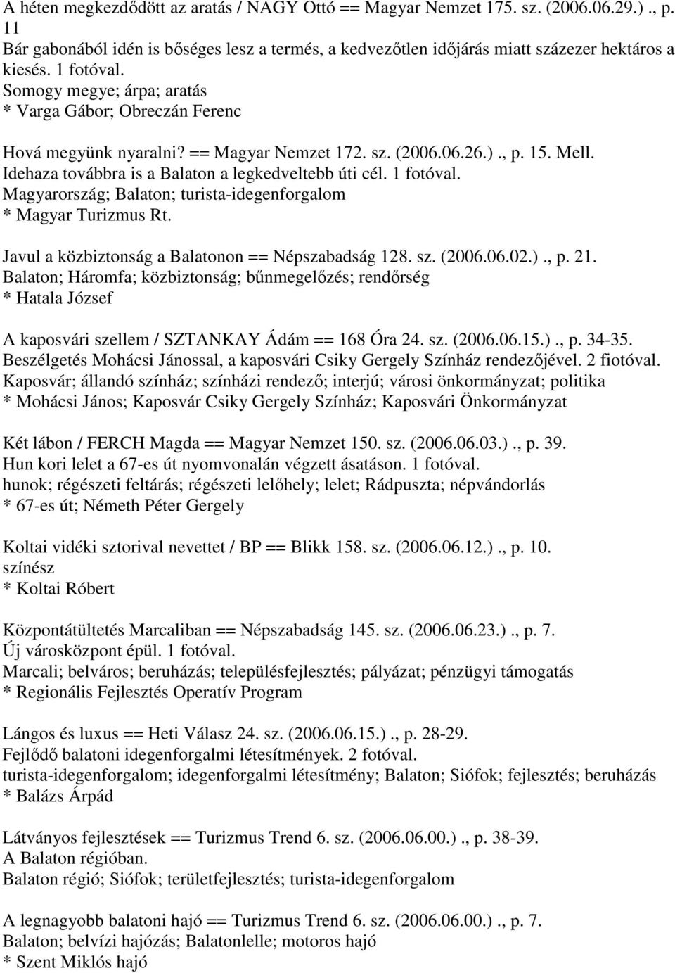 Idehaza továbbra is a Balaton a legkedveltebb úti cél. 1 fotóval. Magyarország; Balaton; turista-idegenforgalom * Magyar Turizmus Rt. Javul a közbiztonság a Balatonon == Népszabadság 128. sz. (2006.