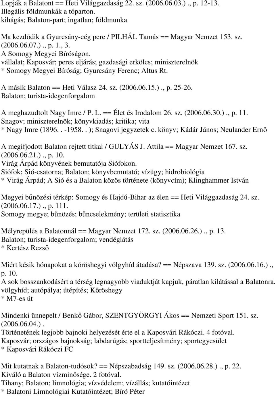 vállalat; Kaposvár; peres eljárás; gazdasági erkölcs; miniszterelnök * Somogy Megyei Bíróság; Gyurcsány Ferenc; Altus Rt. A másik Balaton == Heti Válasz 24. sz. (2006.06.15.)., p. 25-26.