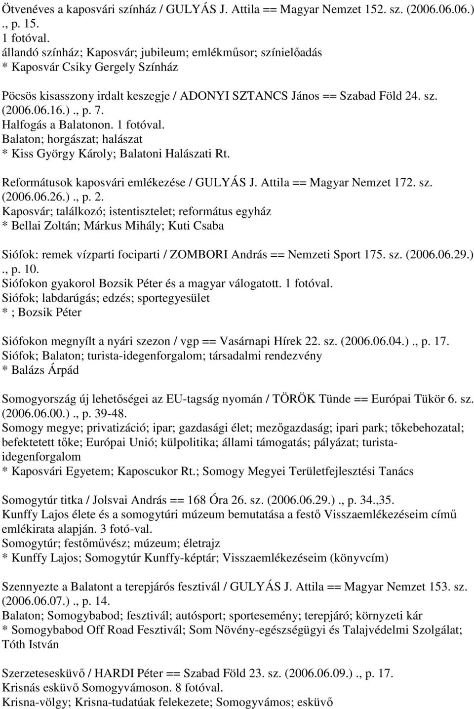 Halfogás a Balatonon. 1 fotóval. Balaton; horgászat; halászat * Kiss György Károly; Balatoni Halászati Rt. Reformátusok kaposvári emlékezése / GULYÁS J. Attila == Magyar Nemzet 172. sz. (2006.06.26.).