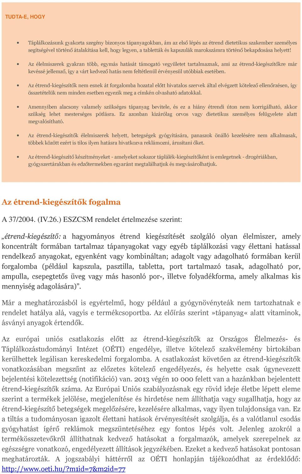 Az élelmiszerek gyakran több, egymás hatását támogató vegyületet tartalmaznak, ami az étrend-kiegészítőkre már kevéssé jellemző, így a várt kedvező hatás nem feltétlenül érvényesül utóbbiak esetében.