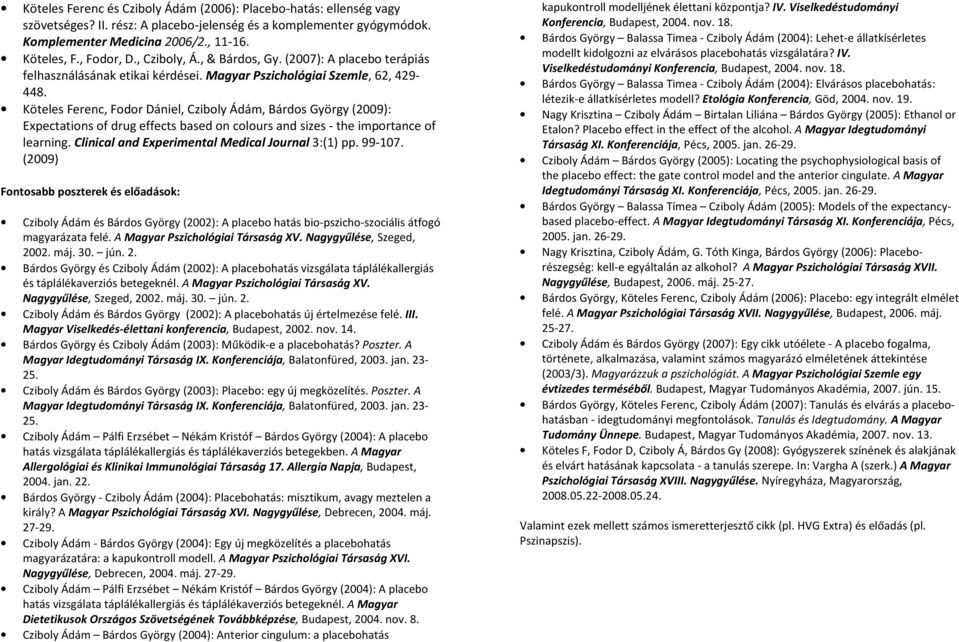 Köteles Ferenc, Fodor Dániel, Cziboly Ádám, Bárdos György (2009): Expectations of drug effects based on colours and sizes - the importance of learning.