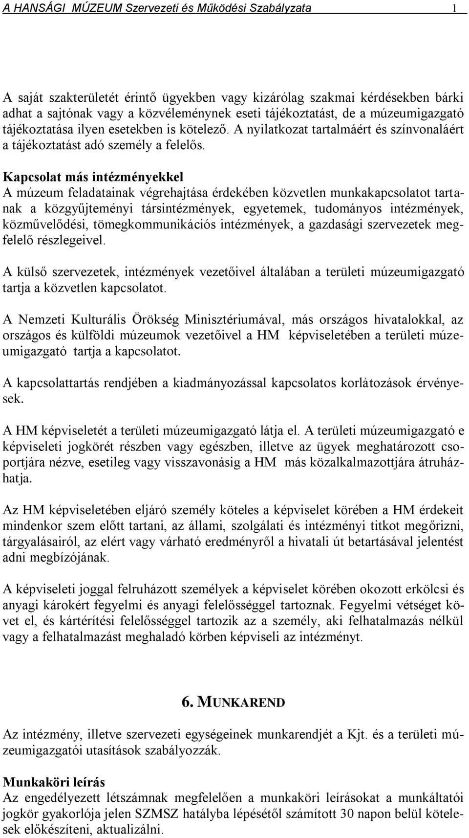 Kapcsolat más intézményekkel A múzeum feladatainak végrehajtása érdekében közvetlen munkakapcsolatot tartanak a közgyűjteményi társintézmények, egyetemek, tudományos intézmények, közművelődési,