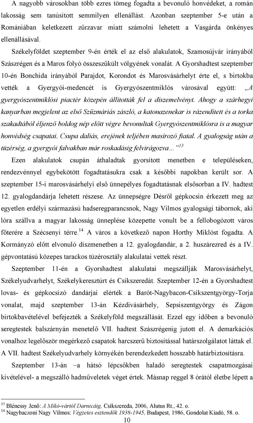Székelyföldet szeptember 9-én érték el az első alakulatok, Szamosújvár irányából Szászrégen és a Maros folyó összeszűkült völgyének vonalát.