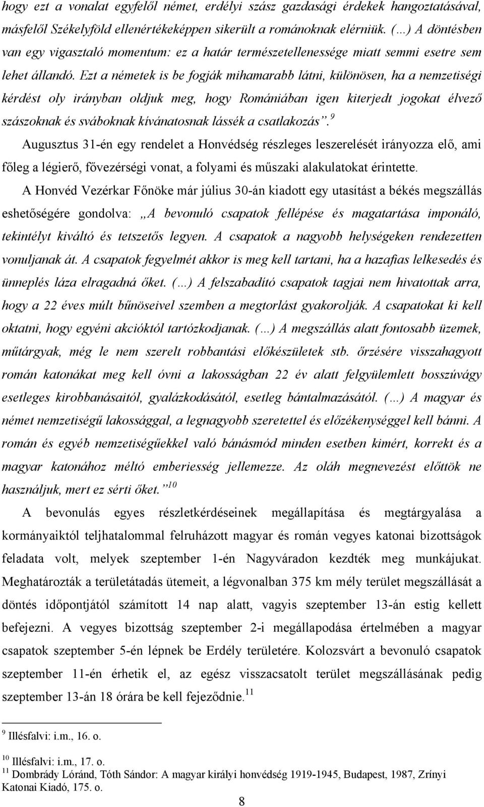 Ezt a németek is be fogják mihamarabb látni, különösen, ha a nemzetiségi kérdést oly irányban oldjuk meg, hogy Romániában igen kiterjedt jogokat élvező szászoknak és sváboknak kívánatosnak lássék a