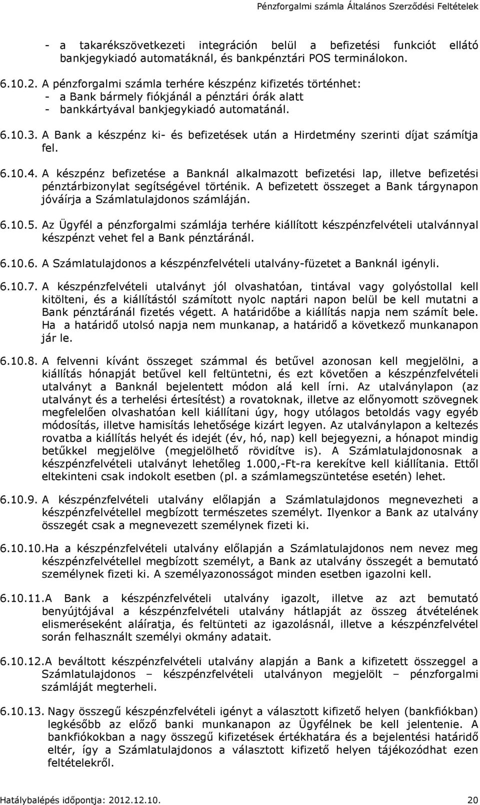 A Bank a készpénz ki- és befizetések után a Hirdetmény szerinti díjat számítja fel. 6.10.4.