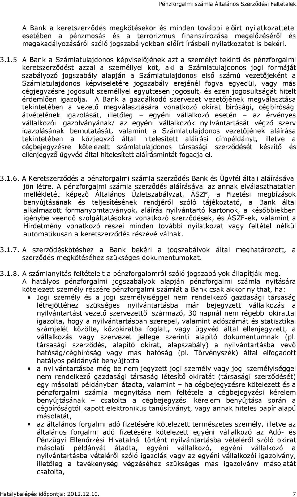 5 A Bank a Számlatulajdonos képviselőjének azt a személyt tekinti és pénzforgalmi keretszerződést azzal a személlyel köt, aki a Számlatulajdonos jogi formáját szabályozó jogszabály alapján a