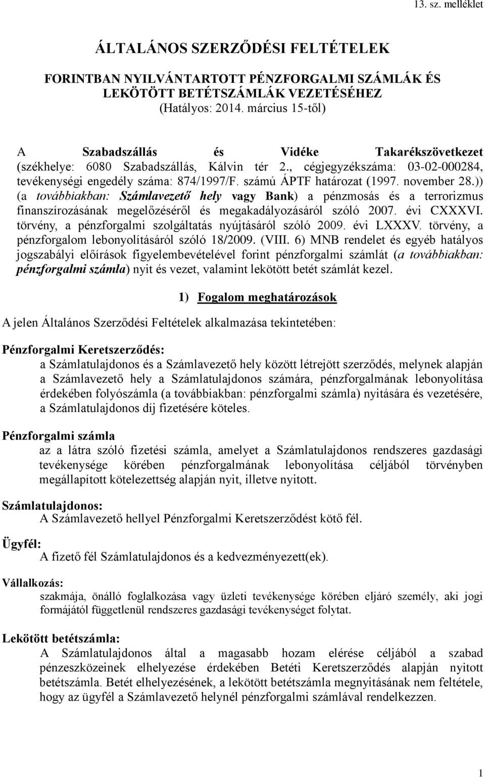számú ÁPTF határozat (1997. november 28.)) (a továbbiakban: Számlavezető hely vagy Bank) a pénzmosás és a terrorizmus finanszírozásának megelőzéséről és megakadályozásáról szóló 2007. évi CXXXVI.