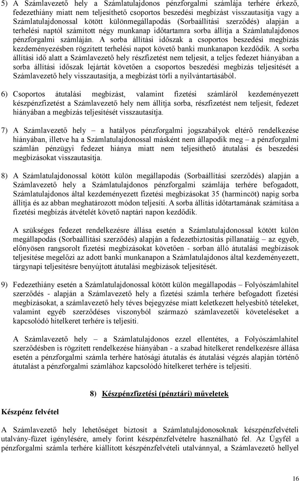 A sorba állítási időszak a csoportos beszedési megbízás kezdeményezésben rögzített terhelési napot követő banki munkanapon kezdődik.