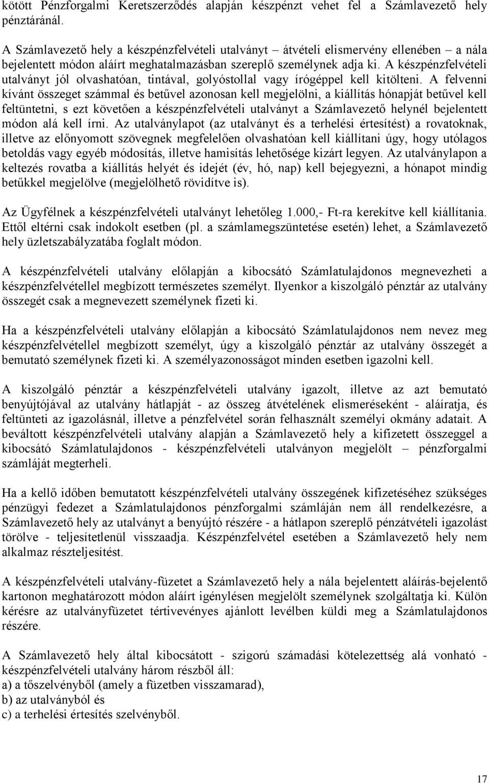 A készpénzfelvételi utalványt jól olvashatóan, tintával, golyóstollal vagy írógéppel kell kitölteni.