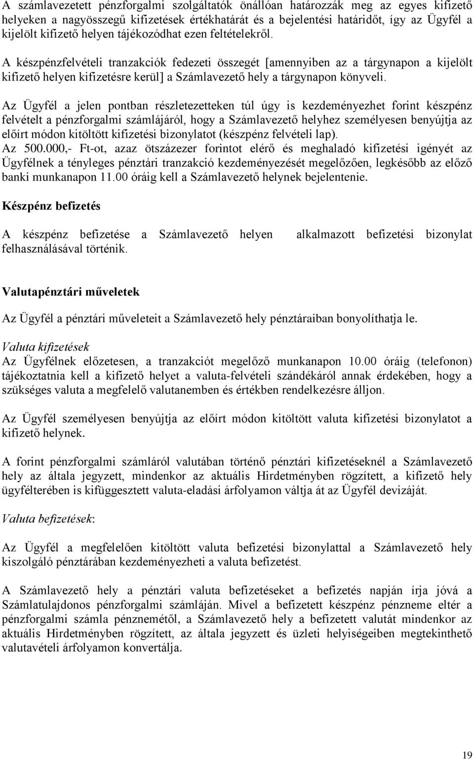 A készpénzfelvételi tranzakciók fedezeti összegét [amennyiben az a tárgynapon a kijelölt kifizető helyen kifizetésre kerül] a Számlavezető hely a tárgynapon könyveli.