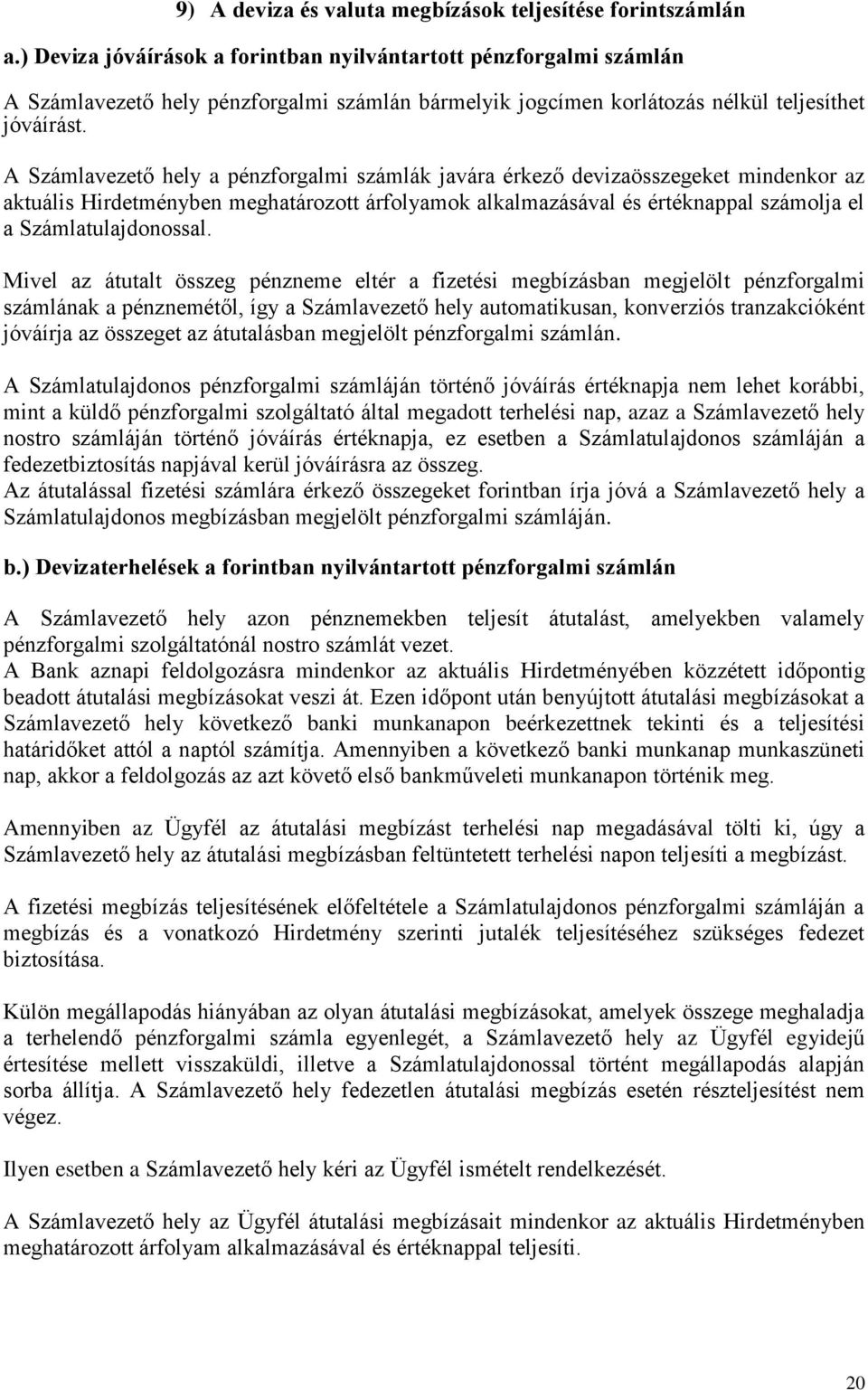 A Számlavezető hely a pénzforgalmi számlák javára érkező devizaösszegeket mindenkor az aktuális Hirdetményben meghatározott árfolyamok alkalmazásával és értéknappal számolja el a Számlatulajdonossal.