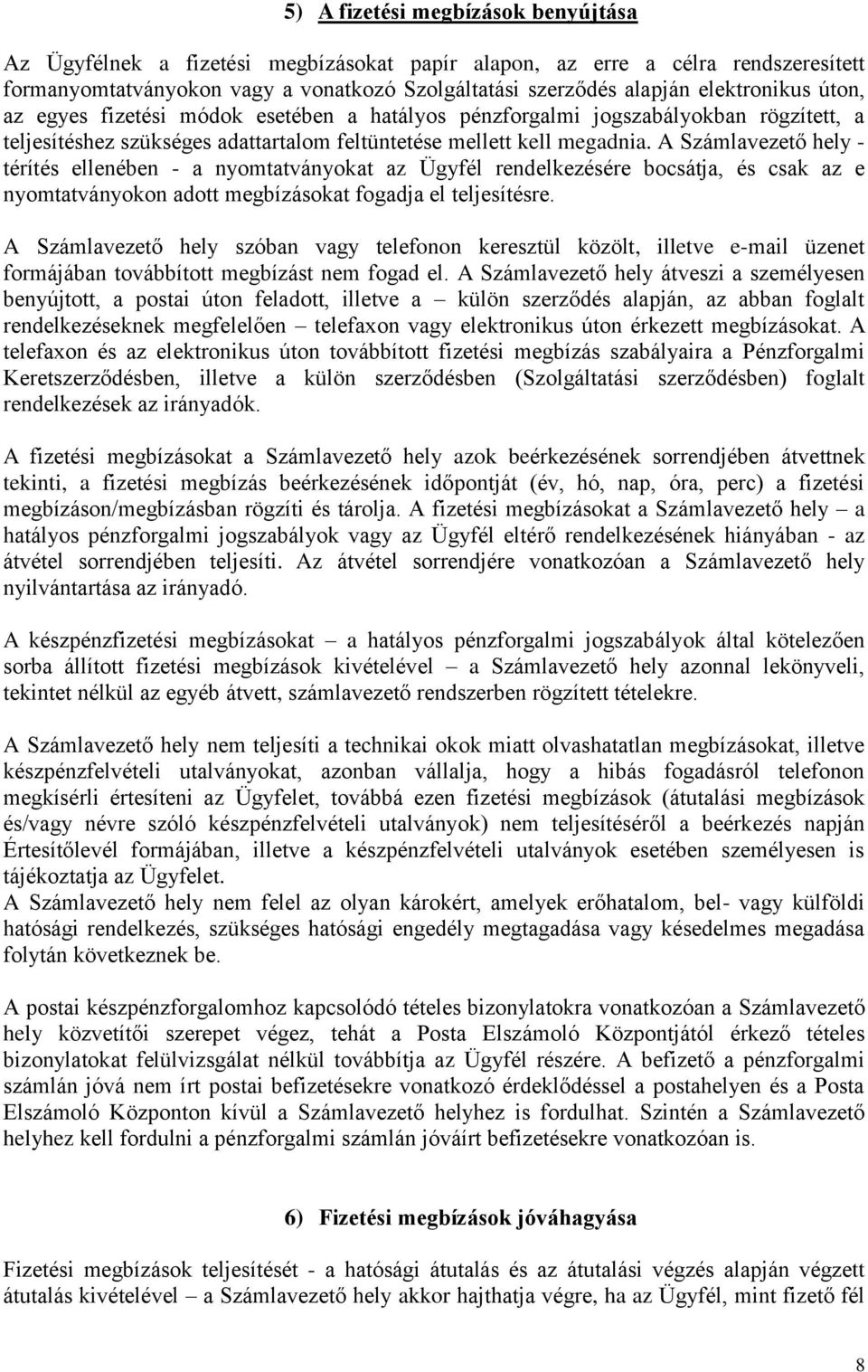 A Számlavezető hely - térítés ellenében - a nyomtatványokat az Ügyfél rendelkezésére bocsátja, és csak az e nyomtatványokon adott megbízásokat fogadja el teljesítésre.