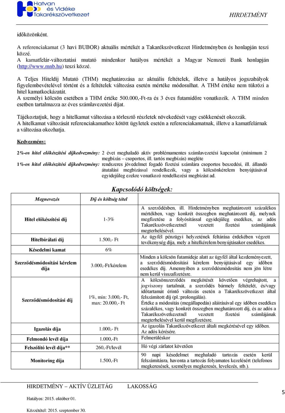 A Teljes Hitel Mutató (THM) meghatározása az aktuális feltételek, illetve a hatályos jogszabályok figyelembevételével történt és a feltételek változása esetén mértéke módosulhat.