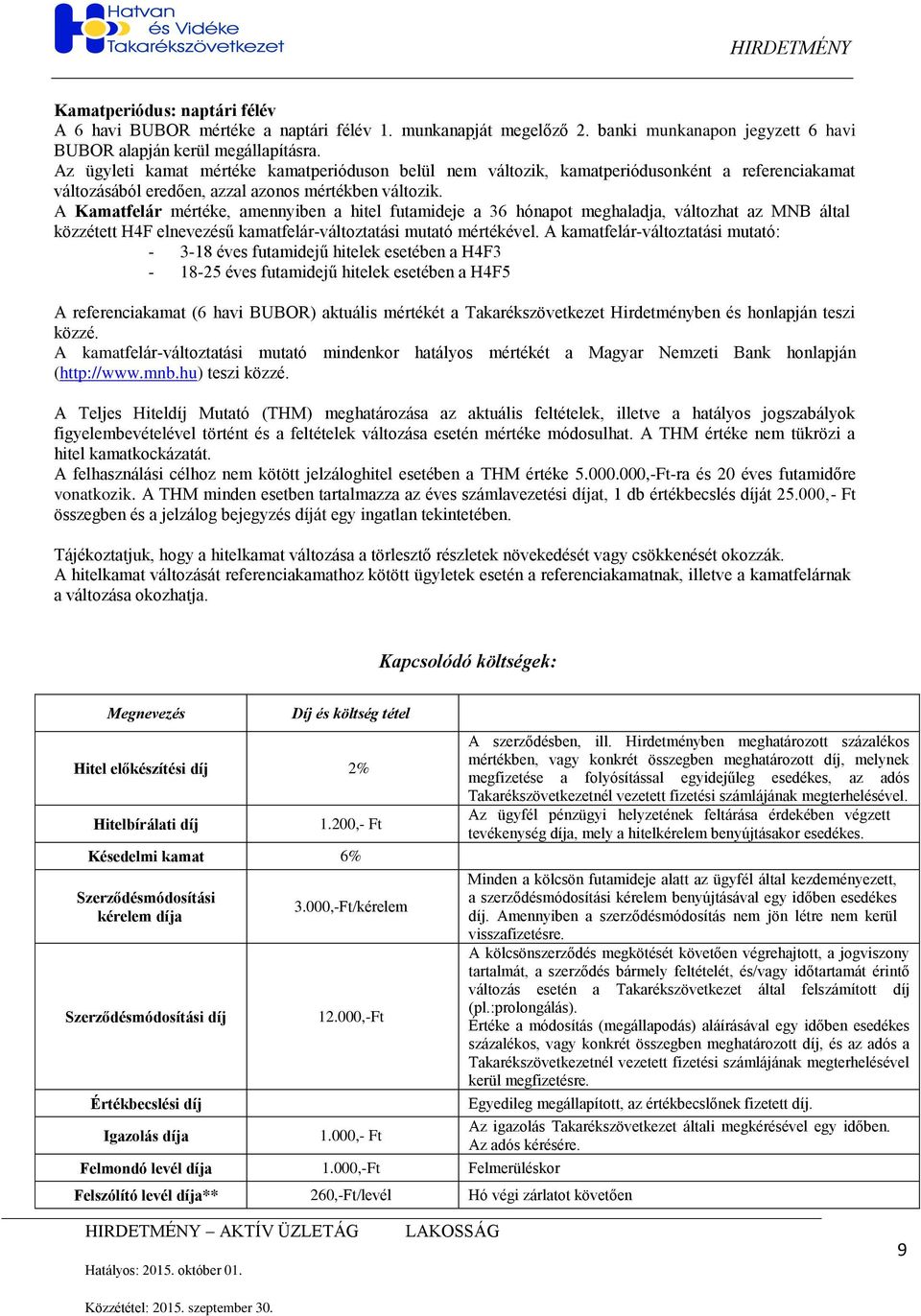 A mértéke, amennyiben a hitel futamideje a 36 hónapot meghaladja, változhat az MNB által közzétett H4F elnevezésű kamatfelár-változtatási mutató mértékével.