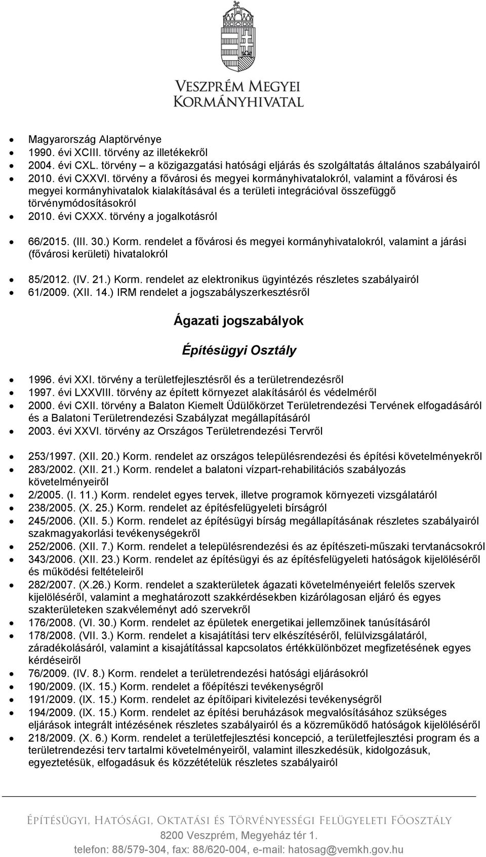 törvény a jogalkotásról 66/2015. (III. 30.) Korm. rendelet a fővárosi és megyei kormányhivatalokról, valamint a járási (fővárosi kerületi) hivatalokról 85/2012. (IV. 21.) Korm. rendelet az elektronikus ügyintézés részletes szabályairól 61/2009.