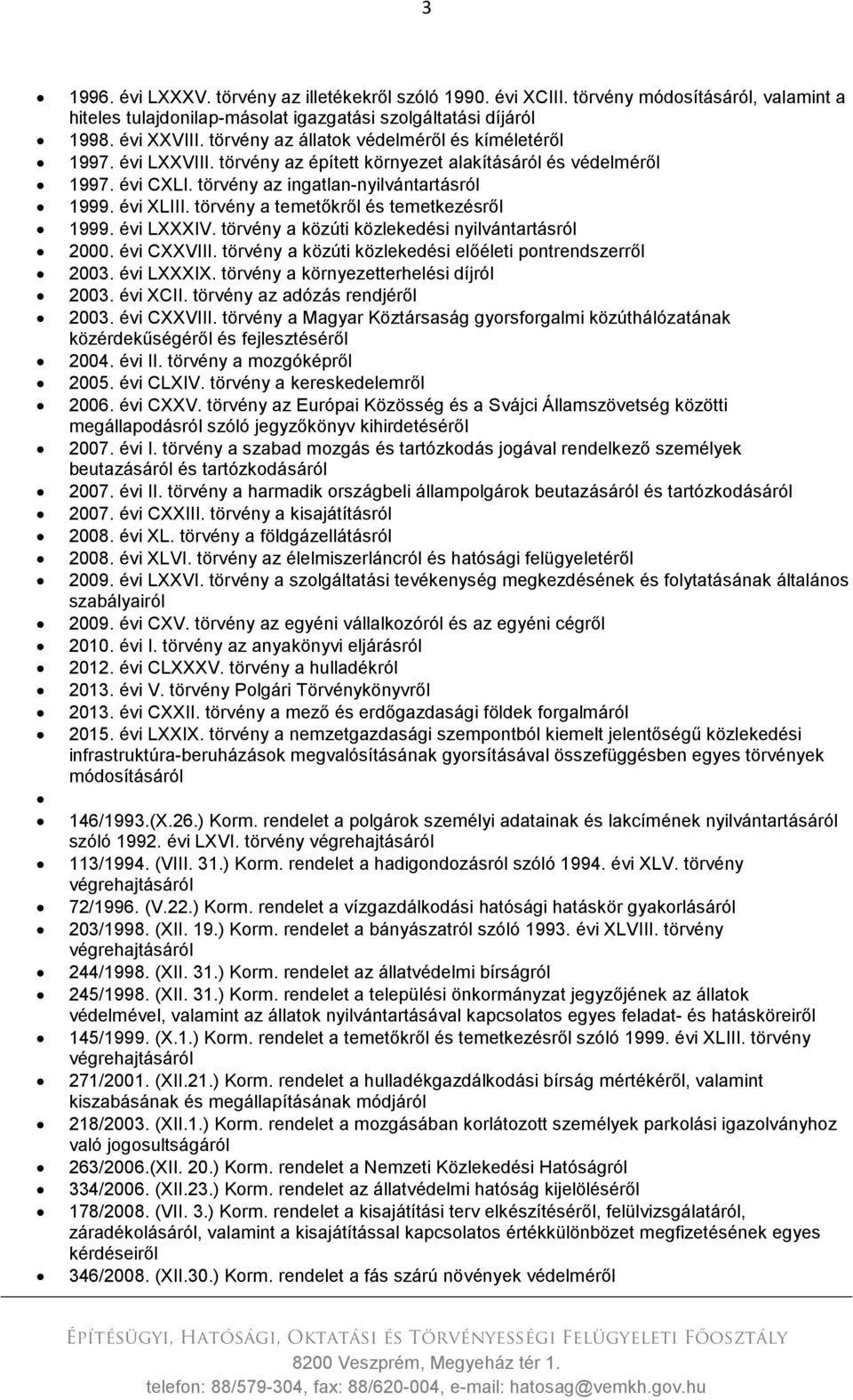 törvény a temetőkről és temetkezésről 1999. évi LXXXIV. törvény a közúti közlekedési nyilvántartásról 2000. évi CXXVIII. törvény a közúti közlekedési előéleti pontrendszerről 2003. évi LXXXIX.