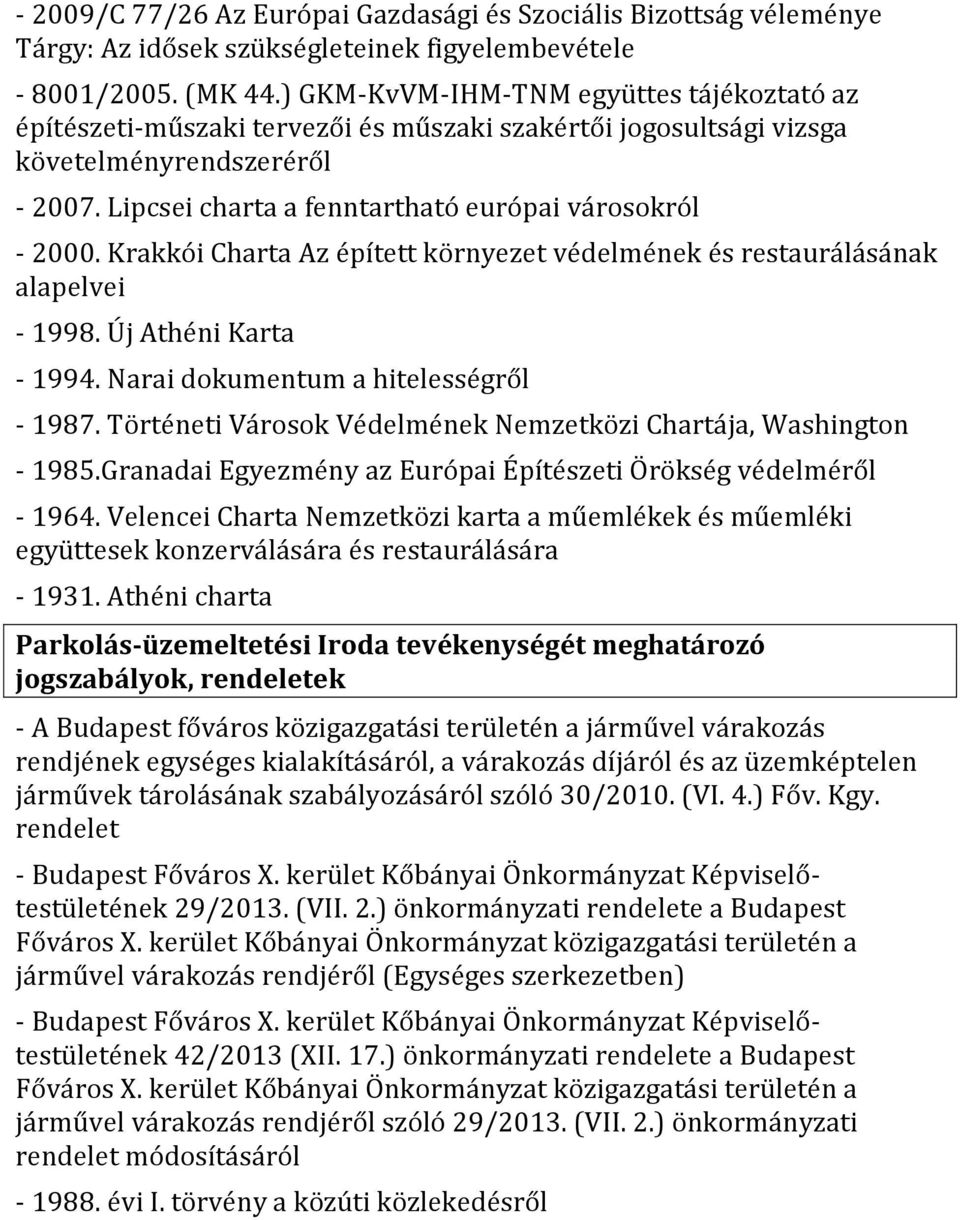 Krakkói Charta Az épített környezet védelmének és restaurálásának alapelvei - 1998. Új Athéni Karta - 1994. Narai dokumentum a hitelességről - 1987.