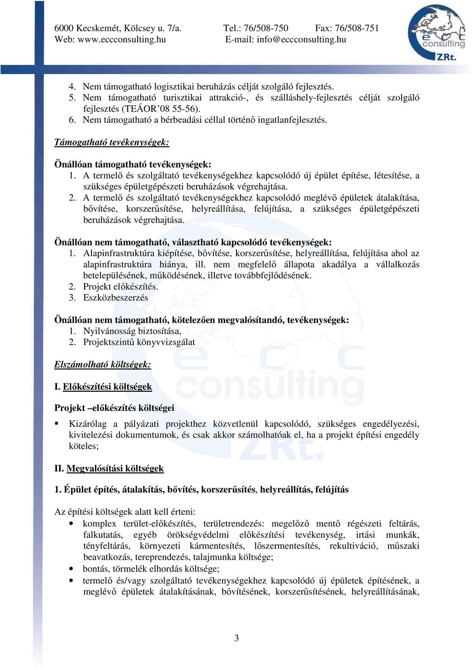 A termelı és szolgáltató tevékenységekhez kapcsolódó új épület építése, létesítése, a szükséges épületgépészeti beruházások végrehajtása. 2.