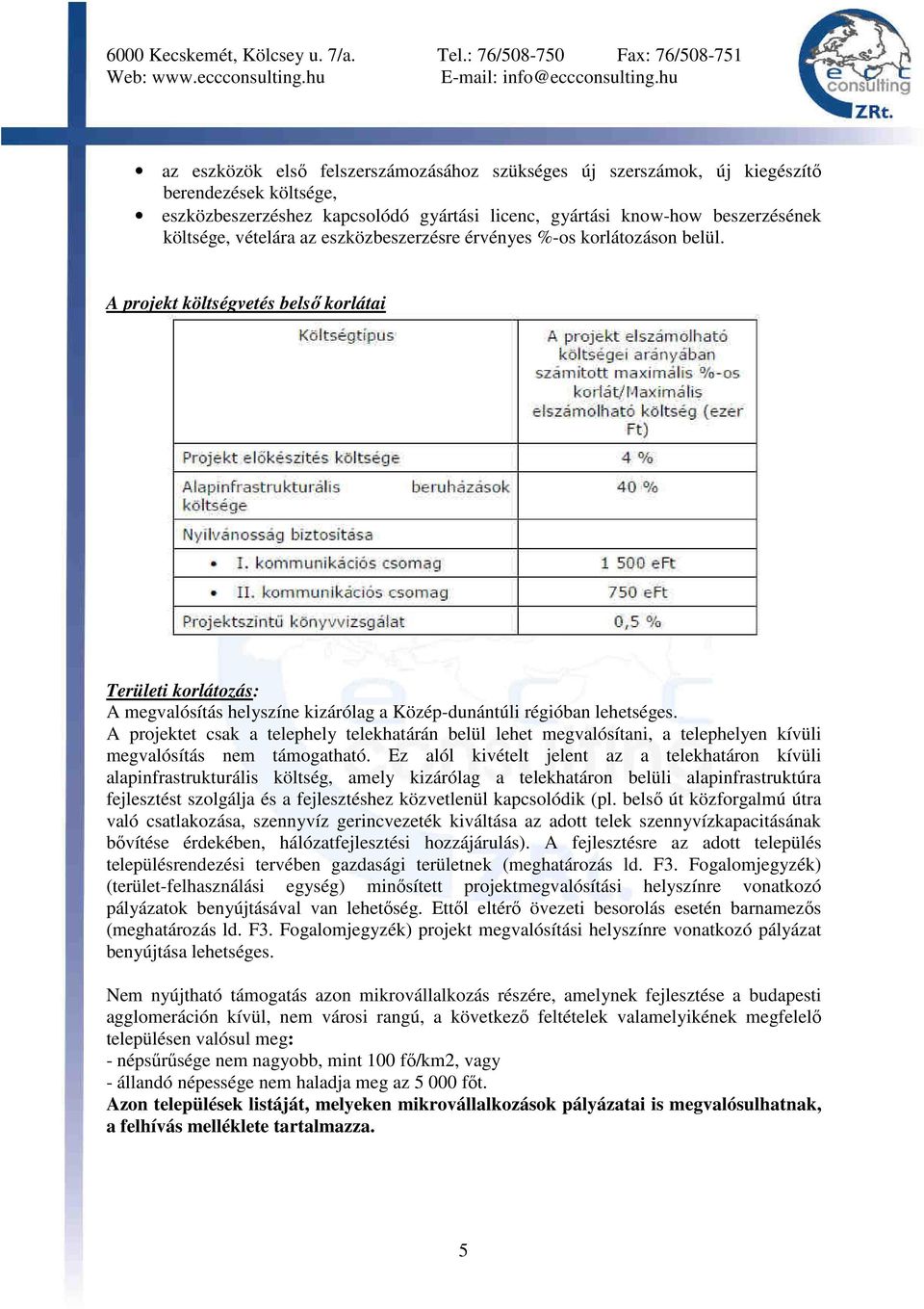 A projektet csak a telephely telekhatárán belül lehet megvalósítani, a telephelyen kívüli megvalósítás nem támogatható.