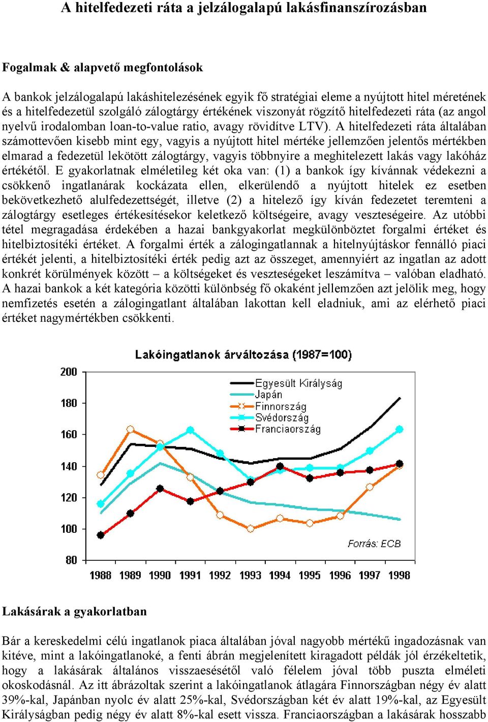 A hitelfedezeti ráta általában számottevően kisebb mint egy, vagyis a nyújtott hitel mértéke jellemzően jelentős mértékben elmarad a fedezetül lekötött zálogtárgy, vagyis többnyire a meghitelezett