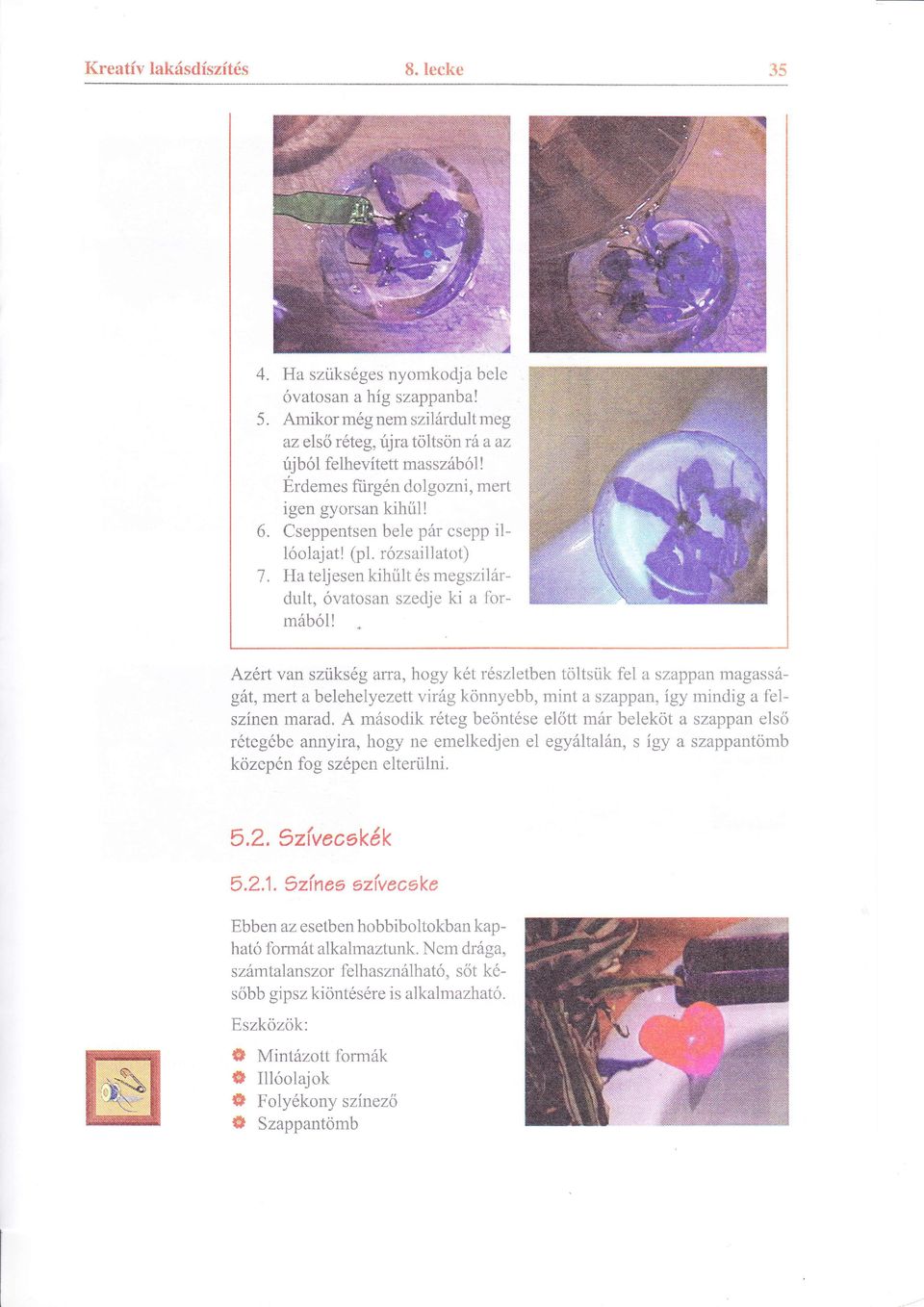 Azrt van szriksg arra, hogy kt rszletben toltsiik fel a szappan magassgt,mert a belehelyezettvtrgkonnyebb, mint aszappan, gy mindig a felsznen marad.