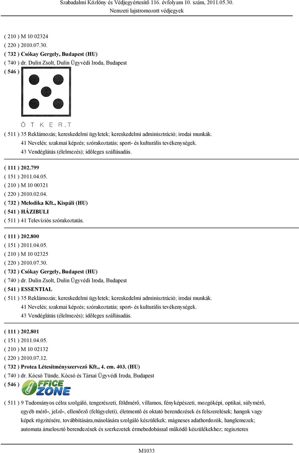 41 Nevelés; szakmai képzés; szórakoztatás; sport- és kulturális tevékenységek. 43 Vendéglátás (élelmezés); időleges szállásadás. ( 111 ) 202.799 ( 151 ) 2011.04.05. ( 210 ) M 10 00321 ( 220 ) 2010.02.04. ( 732 ) Melodika Kft.