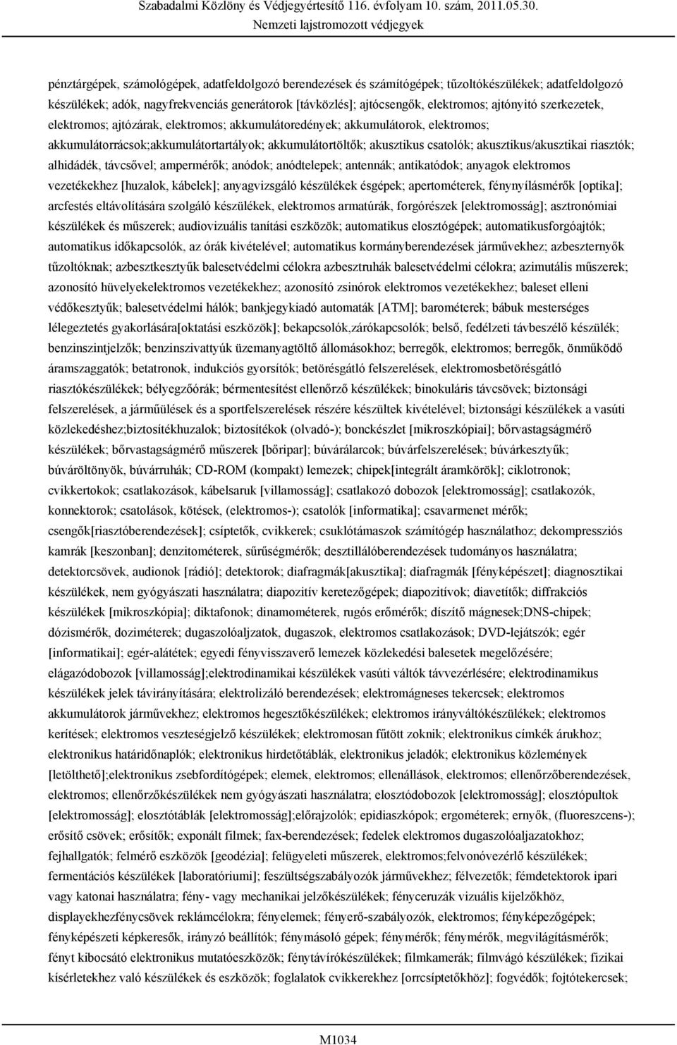 akusztikus/akusztikai riasztók; alhidádék, távcsővel; ampermérők; anódok; anódtelepek; antennák; antikatódok; anyagok elektromos vezetékekhez [huzalok, kábelek]; anyagvizsgáló készülékek ésgépek;
