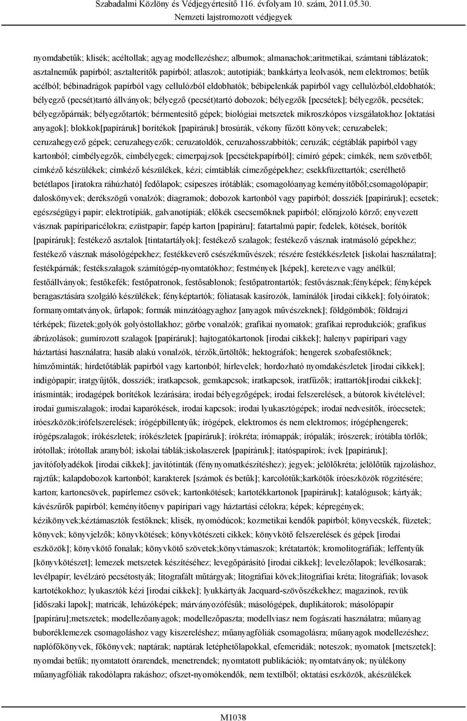 bélyegzők [pecsétek]; bélyegzők, pecsétek; bélyegzőpárnák; bélyegzőtartók; bérmentesítő gépek; biológiai metszetek mikroszkópos vizsgálatokhoz [oktatási anyagok]; blokkok[papíráruk] borítékok