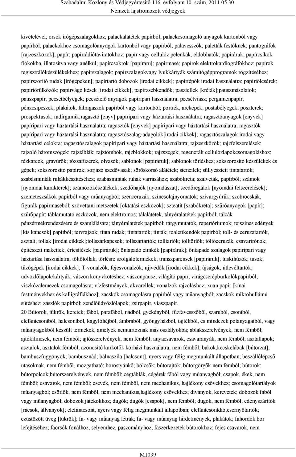 papírok elektrokardiográfokhoz; papírok regisztrálókészülékekhez; papírszalagok; papírszalagokvagy lyukkártyák számítógépprogramok rögzítéséhez; papírszorító rudak [írógépeken]; papírtartó dobozok