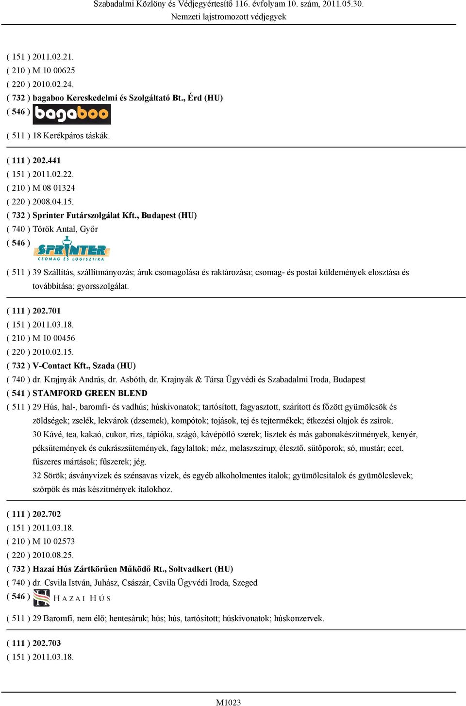 , Budapest (HU) ( 740 ) Török Antal, Győr ( 511 ) 39 Szállítás, szállítmányozás; áruk csomagolása és raktározása; csomag- és postai küldemények elosztása és továbbítása; gyorsszolgálat. ( 111 ) 202.
