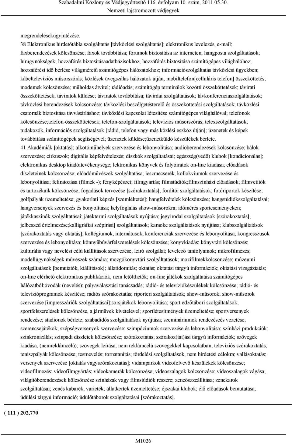 szolgáltatások; hírügynökségek; hozzáférés biztosításaadatbázisokhoz; hozzáférés biztosítása számítógépes világhálóhoz; hozzáférési idő bérlése világméretű számítógépes hálózatokhoz;