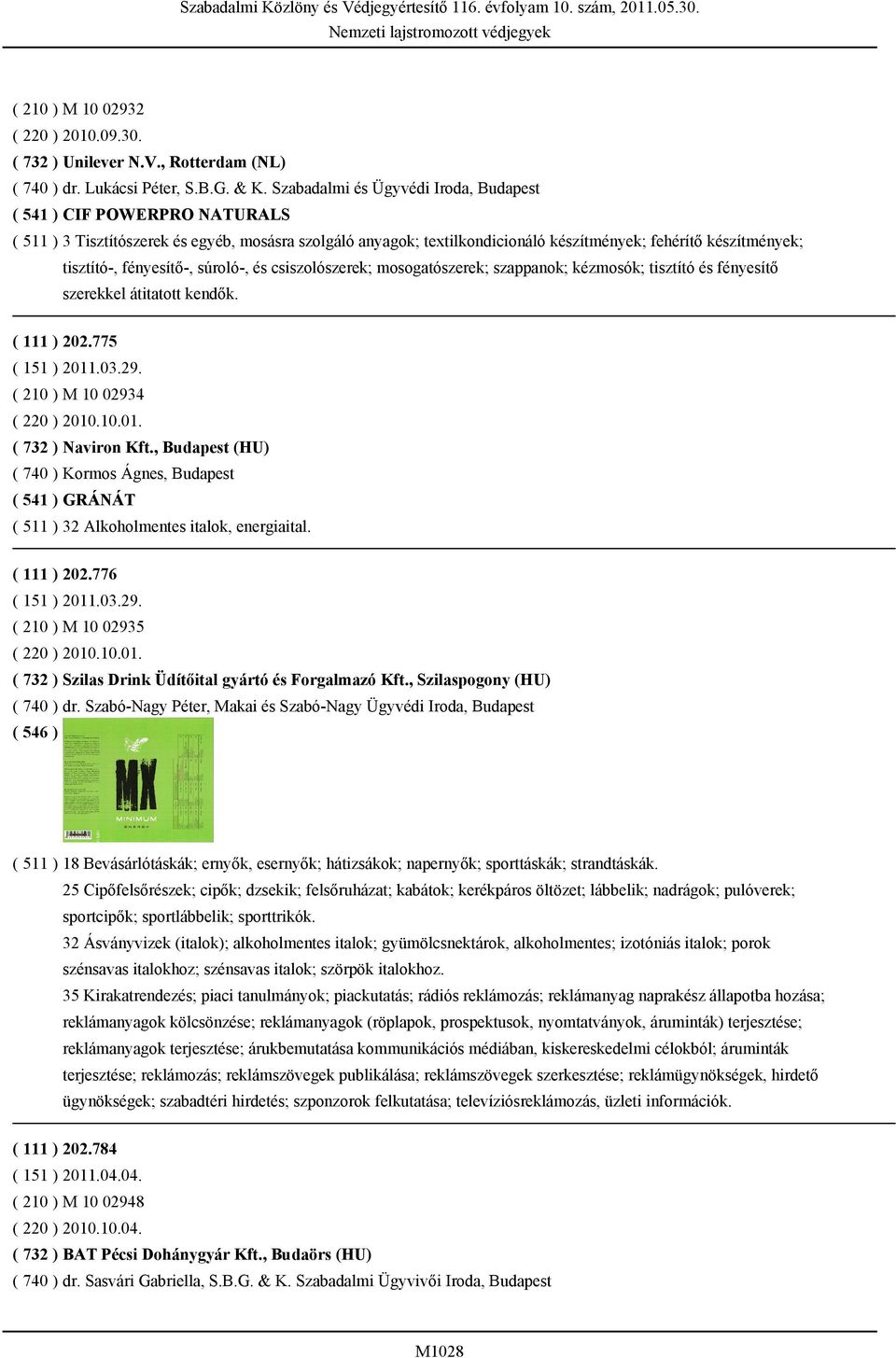 fényesítő-, súroló-, és csiszolószerek; mosogatószerek; szappanok; kézmosók; tisztító és fényesítő szerekkel átitatott kendők. ( 111 ) 202.775 ( 151 ) 2011.03.29. ( 210 ) M 10 02934 ( 220 ) 2010.10.01. ( 732 ) Naviron Kft.