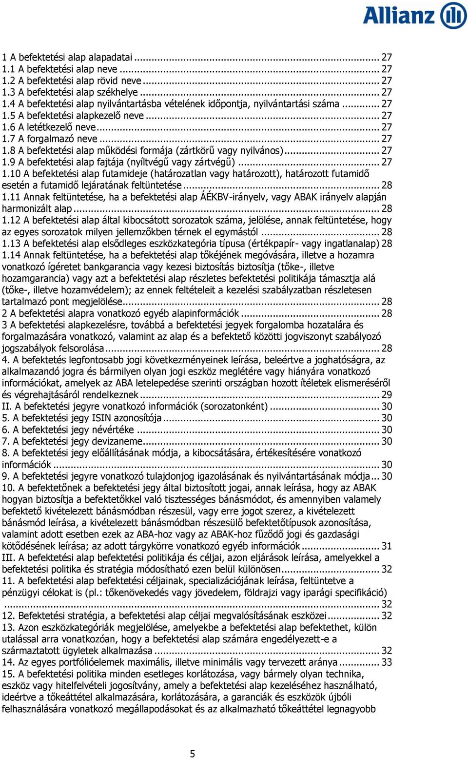 .. 27 1.10 A befektetési alap futamideje (határozatlan vagy határozott), határozott futamidő esetén a futamidő lejáratának feltüntetése... 28 1.