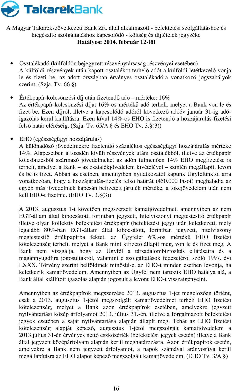 ) Értékpapír-kölcsönzési díj után fizetendő adó mértéke: 16% Az értékpapír-kölcsönzési díjat 16%-os mértékű adó terheli, melyet a Bank von le és fizet be.